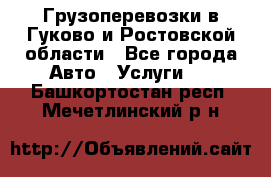 Грузоперевозки в Гуково и Ростовской области - Все города Авто » Услуги   . Башкортостан респ.,Мечетлинский р-н